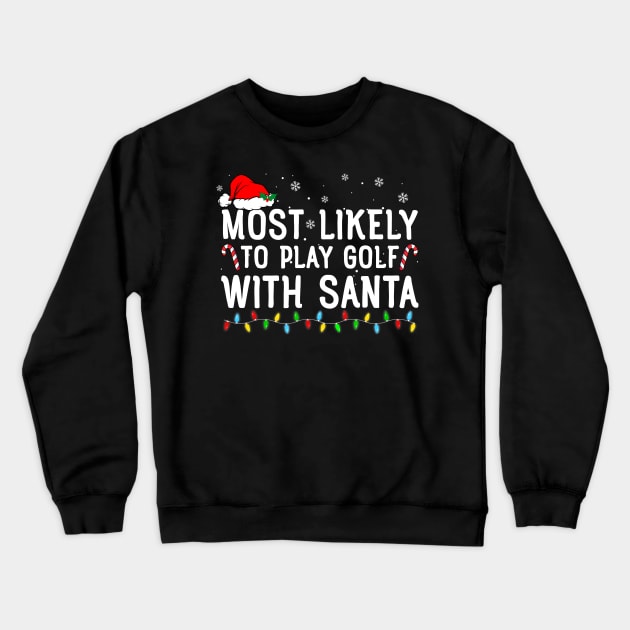 Most Likely To Play Golf With Santa Funny Christmas Crewneck Sweatshirt by unaffectedmoor